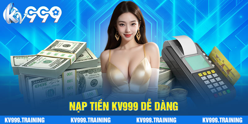 Nạp tiền KV999 dễ dàng