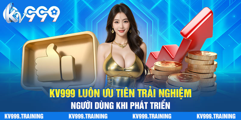 KV999 luôn ưu tiên trải nghiệm người dùng khi phát triển