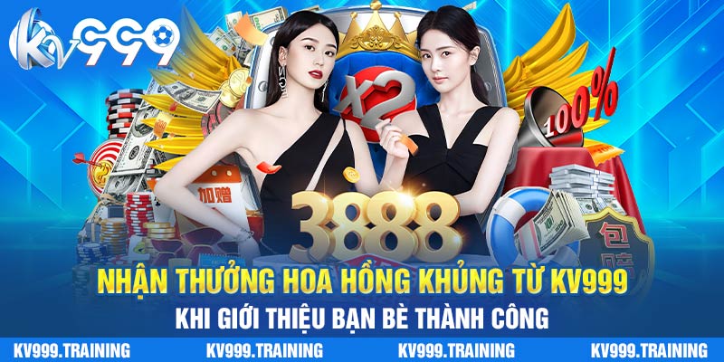 Nhận thưởng hoa hồng khủng từ KV999 khi giới thiệu bạn bè thành công