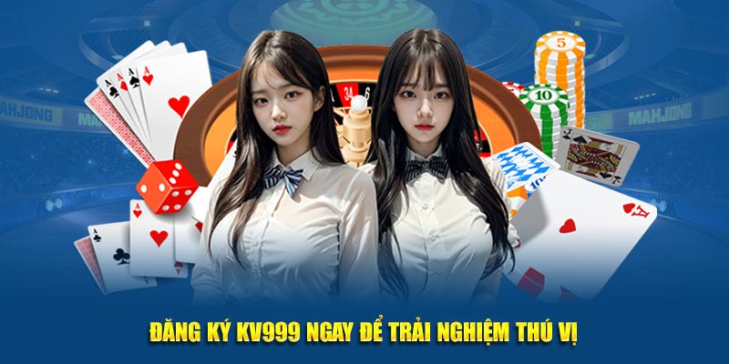 Đăng ký KV999 ngay để trải nghiệm thú vị