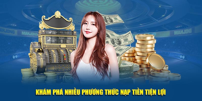 Khám phá nhiều phương thức nạp tiền tiện lợi