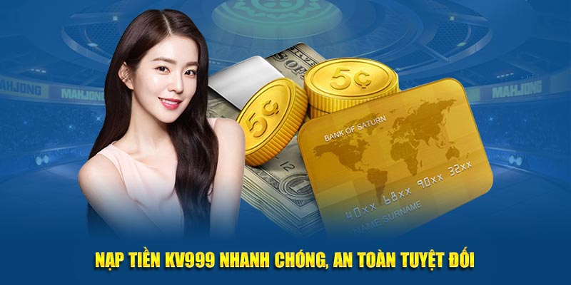 Nạp tiền KV999 nhanh chóng, an toàn tuyệt đối