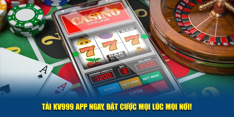 Tải KV999 app ngay, đặt cược mọi lúc mọi nơi!