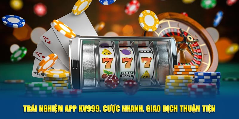 Trải nghiệm app KV999, cược nhanh, giao dịch thuận tiện.