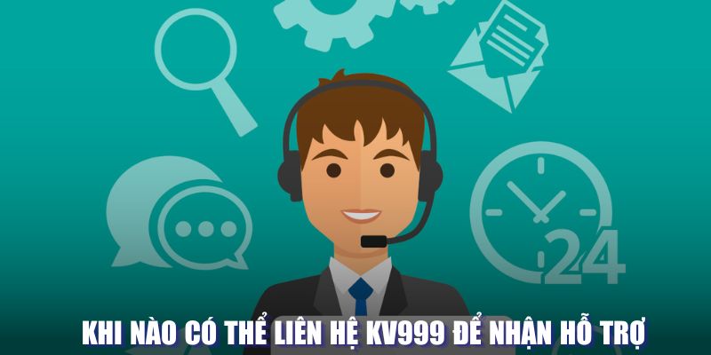 Khi nào có thể liên hệ KV999 để được giải đáp