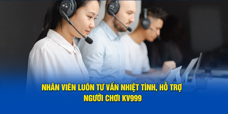 Nhân viên tại nhà cái KV999 luôn tư vấn nhiệt tình nhằm hỗ trợ hội viên nhanh chóng